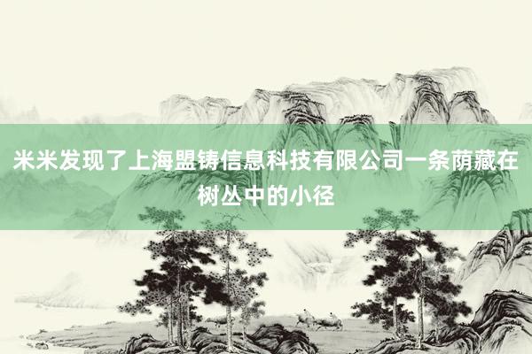 米米发现了上海盟铸信息科技有限公司一条荫藏在树丛中的小径